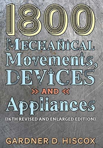 Book : 1800 Mechanical Movements, Devices And Appliances...