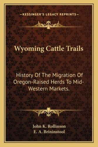 Wyoming Cattle Trails: History Of The Migration Of Oregon-raised Herds To Mid-western Markets., De Rollinson, John K.., Vol. 1. Editorial Kessinger Pub Llc, Tapa Blanda En Inglés