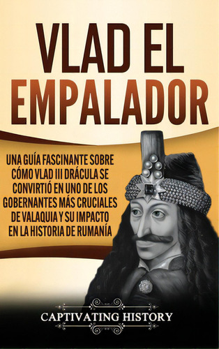 Vlad El Empalador: Una Guãâa Fascinante Sobre Cãâ³mo Vlad Iii Drãâ¡cula Se Convirtiãâ³ En Un..., De History, Captivating. Editorial Captivating History, Tapa Dura En Español