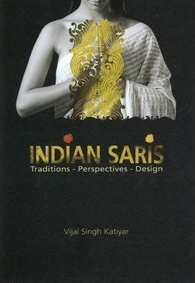 Indian Saris : Traditions - Perspectives - Design - Vijai...
