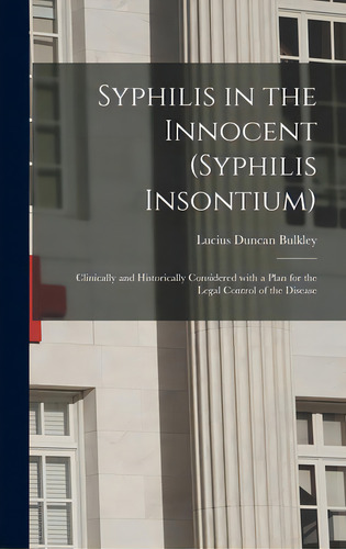 Syphilis In The Innocent (syphilis Insontium): Clinically And Historically Considered With A Plan..., De Bulkley, Lucius Duncan 1845-1928. Editorial Legare Street Pr, Tapa Dura En Inglés