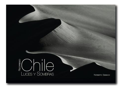 Recorriendo Chile: Luces Y Sombras, De Norberto Seebach. Editorial Fotografía, Tapa Dura En Español