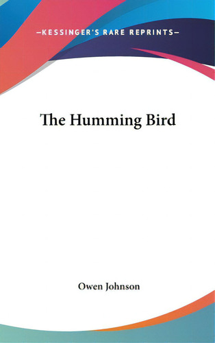 The Humming Bird, De Johnson, Owen. Editorial Kessinger Pub Llc, Tapa Dura En Inglés