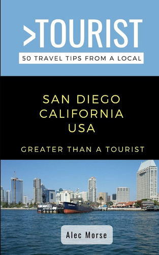 Greater Than A Tourist- San Diego California Usa: 50 Travel Tips From A Local (greater Than A Tourist California), De Morse, Alec., Vol. 1. Editorial Independently Published, Tapa Blanda En Inglés