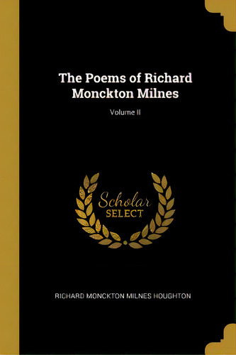 The Poems Of Richard Monckton Milnes; Volume Ii, De Monckton Milnes Houghton, Richard. Editorial Wentworth Pr, Tapa Blanda En Inglés