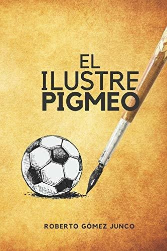 Libro : El Ilustre Pigmeo - Gomez Junco, Roberto