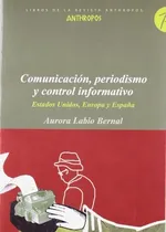 Comprar Comunicacion Periodismo Y Control Informativo: Estados Unidos,europa Y España, De Labio Bernal, Aurora. Serie N\u002Fa, Vol. Volumen Unico. Editorial Anthropos, Tapa Blanda, Edición 1 En Español, 2007