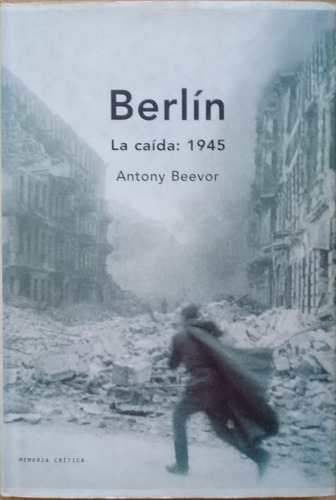 Berlin La Caida 1945 Antony Beevor Tapa Dura Impecable A49