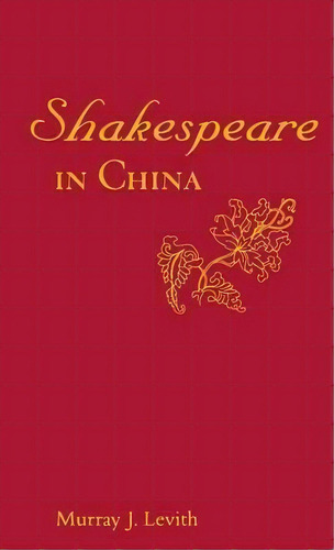 Shakespeare In China, De Murray J. Levith. Editorial Bloomsbury Publishing Plc, Tapa Dura En Inglés