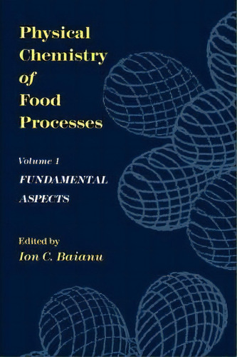 Physical Chemistry Of Food Processes, Volume I: Fundamental Aspects, De I.c. Baianu. Editorial Kluwer Academic Publishers Group, Tapa Dura En Inglés
