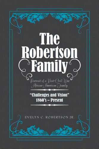The Robertson Family: Portrait Of A Post-civil War African American Family, Challenges And Vision..., De Robertson, Evelyn C., Jr.. Editorial Authorhouse, Tapa Blanda En Inglés