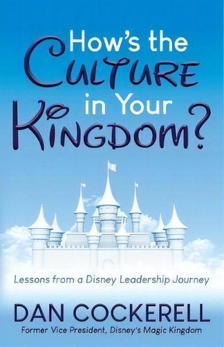 How's The Culture In Your Kingdom? : Lessons From A Disney Leadership Journey, De Dan Cockerell. Editorial Morgan James Publishing Llc, Tapa Blanda En Inglés