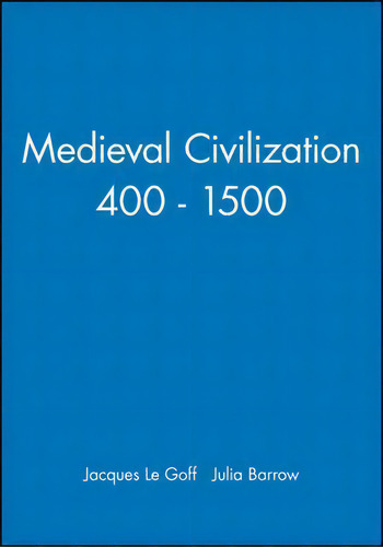 Medieval Civilization 400 - 1500, De Jacques Le Goff. Editorial John Wiley Sons Ltd, Tapa Blanda En Inglés