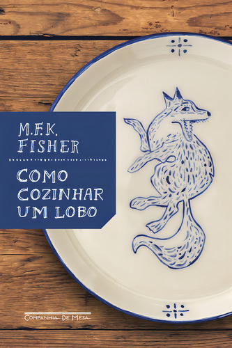 Como Cozinhar Um Lobo - 2ªed.(2023), De Mfk Fisher. Editora Companhia De Mesa, Capa Mole, Edição 2 Em Português, 2023