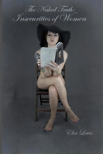 The Naked Truth : The Insecurities Of Women, De Mrs Elise S Lewis. Editorial Createspace Independent Publishing Platform, Tapa Blanda En Inglés