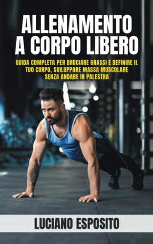 Libro: Allenamento A Corpo Libero: Guida Completa Per Brucia