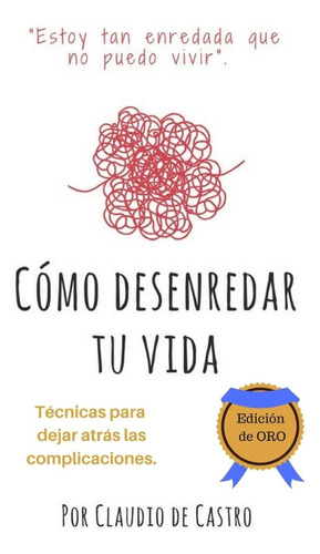 Libro Cómo Desenredar Tu Vida - Edición Oro Ténicas