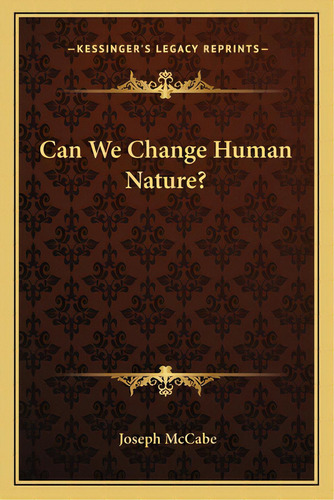 Can We Change Human Nature?, De Mccabe, Joseph. Editorial Kessinger Pub Llc, Tapa Blanda En Inglés