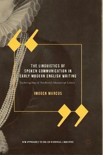 The Linguistics Of Spoken Communication In Early Modern English Writing, De Imogen Marcus. Editorial Springer International Publishing Ag, Tapa Dura En Inglés