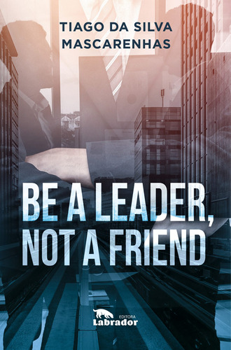 Be a leader, not a friend, de da Silva Mascarenhas, Thiago. Editora Labrador Ltda, capa mole em inglês, 2020