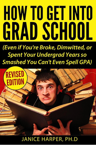 Libro: How To Get Into Grad School: Even If Youøre Broke, Or