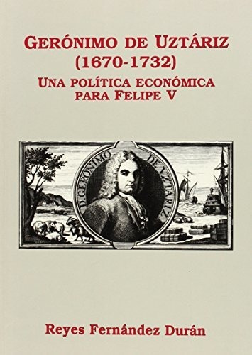 Libro Geronimo Uztariz (1670-1732)  De Fernandez Duran R