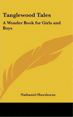 Tanglewood Tales : A Wonder Book For Girls And Boys, De Nathaniel Hawthorne. Editorial Kessinger Publishing Co, Tapa Dura En Inglés