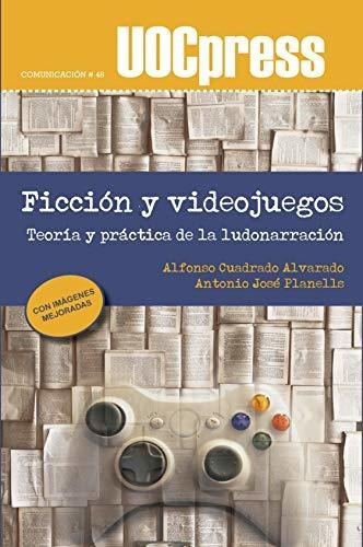 Ficción Y Videojuegos : Teoría Y Práctica De La Ludonarración, De Alfonso Cuadrado Alvarado. Editorial Uoc S L, Tapa Blanda En Español, 2020
