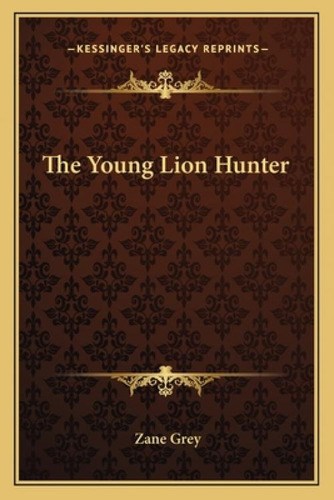 The Young Lion Hunter, De Grey, Zane. Editorial Kessinger Pub Llc, Tapa Blanda En Inglés