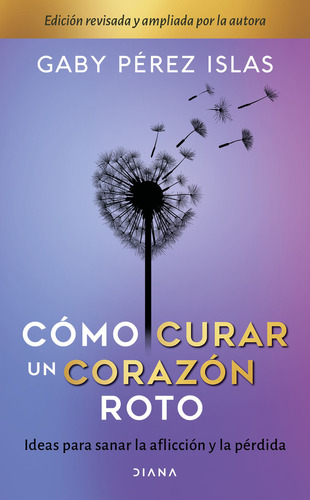 Cómo curar un corazón roto TD. 10 Aniversario, de Pérez Islas, Gaby. Serie Crecimiento personal Editorial Diana México, tapa dura en español, 2021