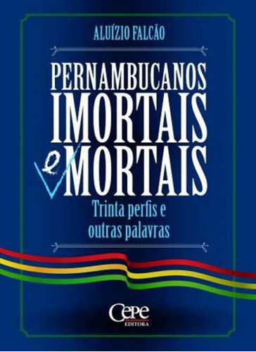 Pernambucanos Imortais E Mortais: Trinta Perfis E Outras Palavras, De Falcão, Aluízio. Editora Cepe, Capa Mole, Edição 1ª Edição - 2018 Em Português