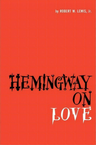 Hemingway On Love, De Robert W. Lewis. Editorial University Texas Press, Tapa Blanda En Inglés