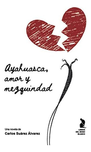Libro: Ayahuasca, Amor Y Mezquindad (spanish Edition)