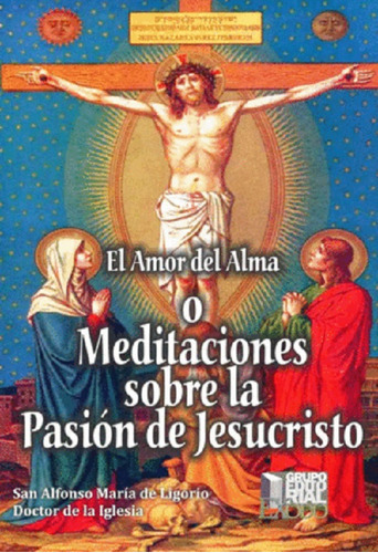 Amor Del Alma O Meditaciones Sobre La Pasion De Jesucristo El, De Maria De Ligorio San Alfonso. Editorial Exodo, Tapa Blanda En Español