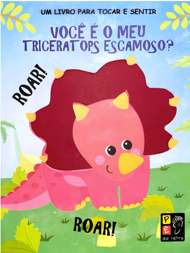 Tocar E Sentir - Voce E O Meu Triceratops Escamoso, De Editora Pe Da Letra. Editorial Pe Da Letra, Tapa Mole En Português, 2019