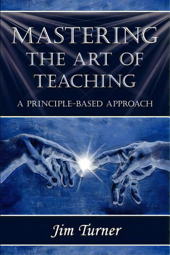 Mastering The Art Of Teaching; A Principle Based Approach, De Turner, Jim. Editorial 1st World Lib Inc, Tapa Blanda En Inglés