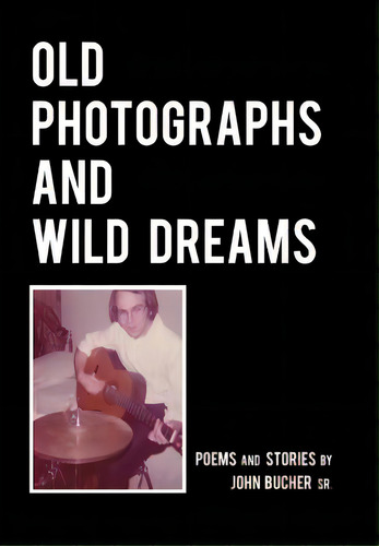Old Photographs And Wild Dreams, De Bucher, John K.. Editorial Lightning Source Inc, Tapa Dura En Inglés