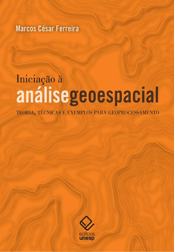 Iniciação À Análise Geoespacial: Teoria, Técnicas E Exe, De Marcos Cesar Ferreira. Editora Unesp, Capa Mole Em Português