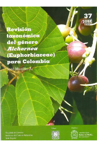 Revisión Taxonómica Del Género Alchornea (euphorbiaceae), De José Murillo A.. Serie 9587947427, Vol. 1. Editorial Universidad Nacional De Colombia, Tapa Blanda, Edición 2022 En Español, 2022