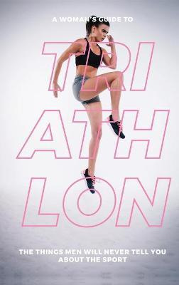 Libro A Woman's Guide To Triathlon : The Things Men Will ...