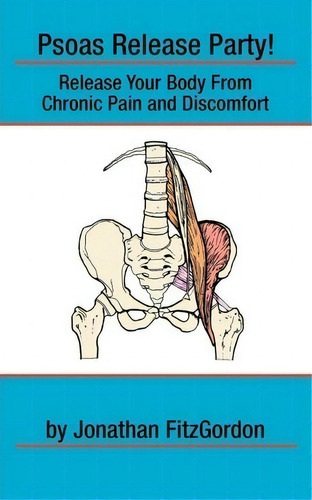 Psoas Release Party!: Release Your Body From Chronic Pain And Discomfort, De Jonathan Fitzgordon., Vol. 1. Editorial On Demand Publishing Llc Create Space, Tapa Blanda En Inglés