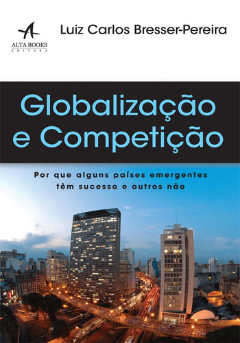 Globalização E Competição: Por que alguns países emergentes têm sucesso e outros não, de Bresser-Pereira, Luiz Carlos. Starling Alta Editora E Consultoria  Eireli, capa mole em português, 2018