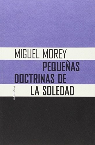 Pequeñas Doctrinas De La Soledad - Miguel Morey