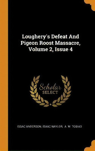 Loughery's Defeat And Pigeon Roost Massacre, Volume 2, Issu, De Issac Anderson. Editorial Franklin Classics Trade Press En Inglés