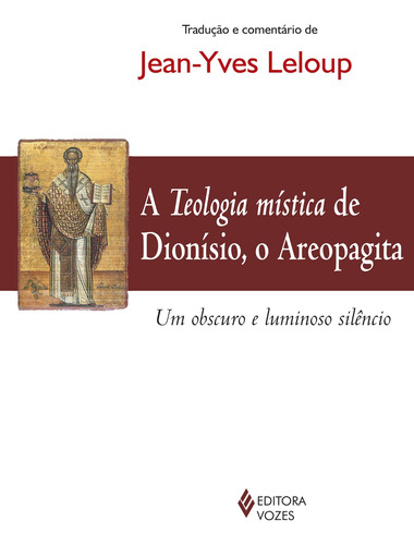 Teologia mística de Dionísio, o Areopagita: Um obscuro e luminoso silêncio, de Leloup, Jean-Yves. Editora Vozes Ltda., capa mole em português, 2014