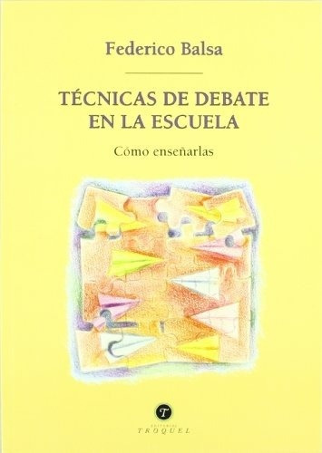 TECNICAS DE DEBATE EN LA ESCUELA, de FEDERICO BALSA. Editorial TROQUEL en español