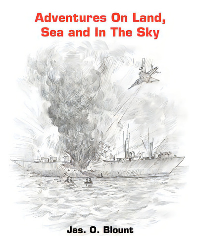 Adventures On Land, Sea And In The Sky, De Blount, Jas O.., Vol. 1. Editorial Authorhouse, Tapa Blanda En Inglés