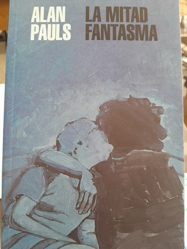 La Mitad Fantasma. Alan Pauls. Penguin.  Narrativa Argentina