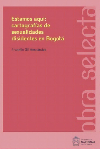 Estamos aquí: cartografías de sexualidades disidentes en, de Franklin Gil Hernández. Serie 9587947816, vol. 1. Editorial Universidad Nacional de Colombia, tapa blanda, edición 2022 en español, 2022