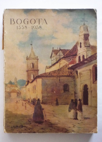 Bogota 1538-1938 - Daniel Samper Ortega - Luis Nuñez B. 